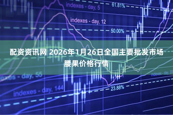 配资资讯网 2026年1月26日全国主要批发市场腰果价格行情
